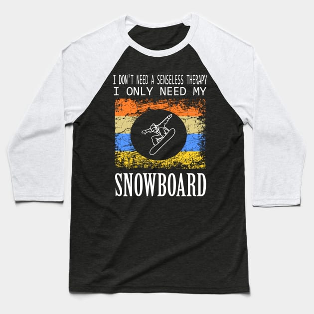 don't need a Therapy Snowboard Design Winter Gift Baseball T-Shirt by Lomitasu